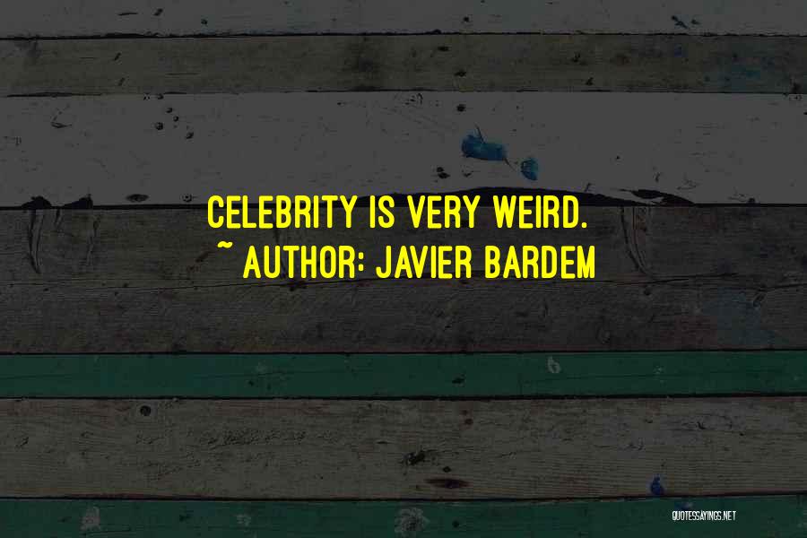 Javier Bardem Quotes: Celebrity Is Very Weird.