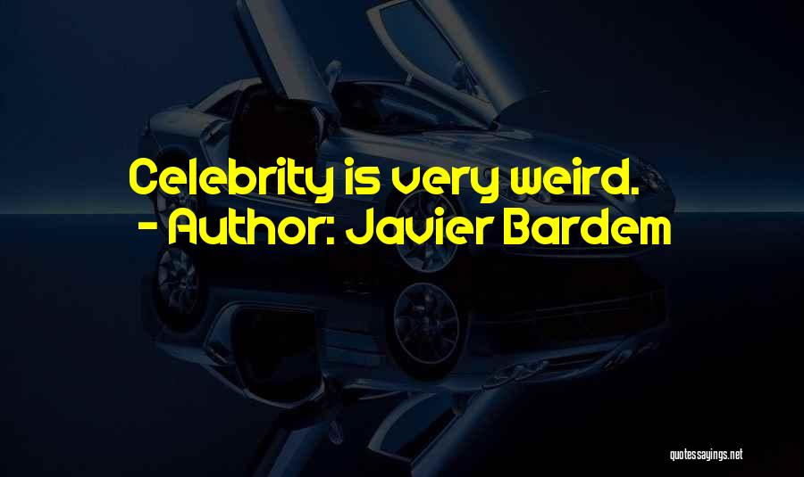 Javier Bardem Quotes: Celebrity Is Very Weird.