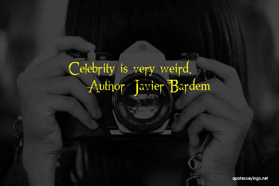 Javier Bardem Quotes: Celebrity Is Very Weird.
