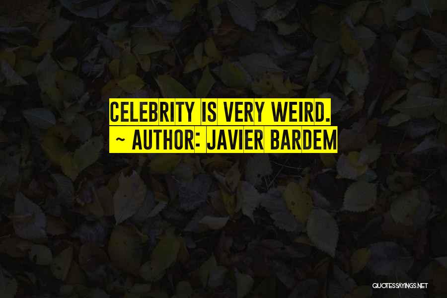 Javier Bardem Quotes: Celebrity Is Very Weird.