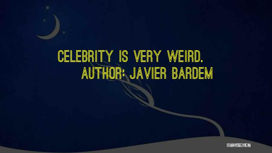 Javier Bardem Quotes: Celebrity Is Very Weird.