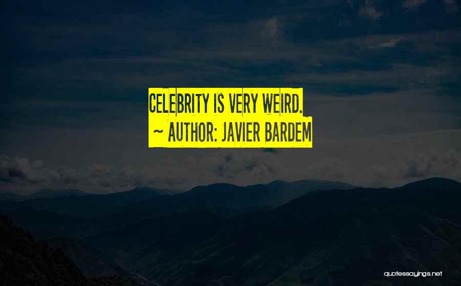 Javier Bardem Quotes: Celebrity Is Very Weird.