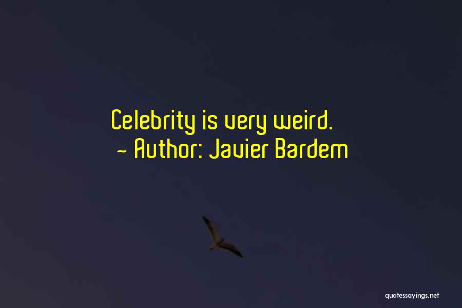 Javier Bardem Quotes: Celebrity Is Very Weird.
