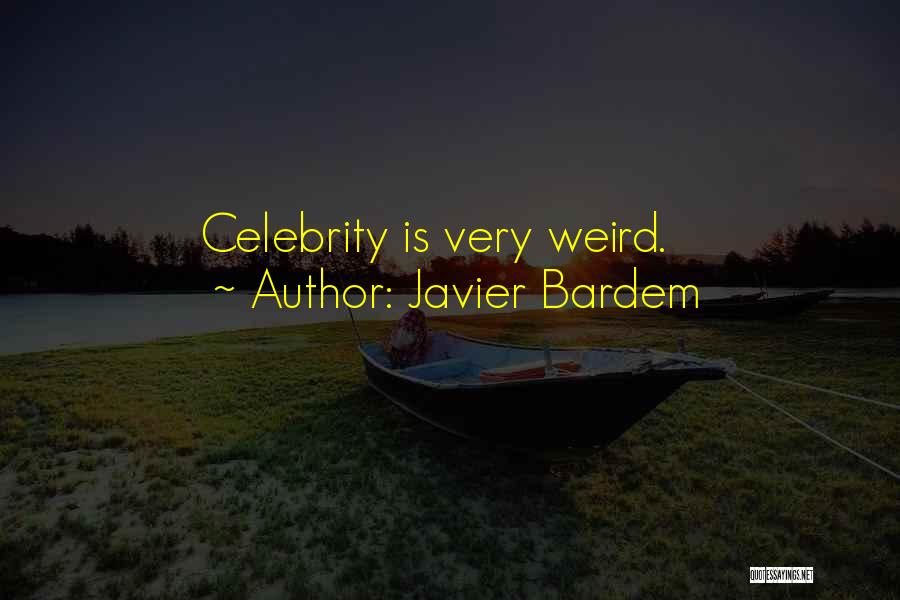 Javier Bardem Quotes: Celebrity Is Very Weird.