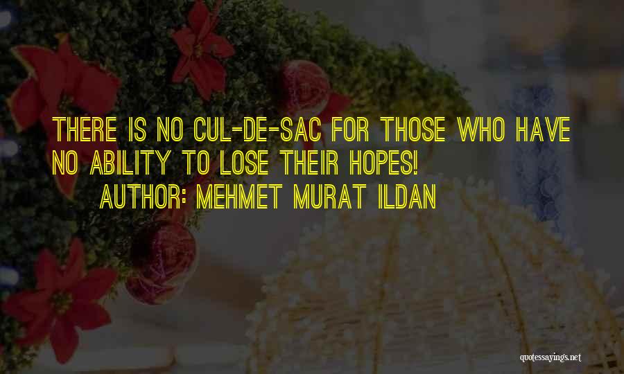 Mehmet Murat Ildan Quotes: There Is No Cul-de-sac For Those Who Have No Ability To Lose Their Hopes!