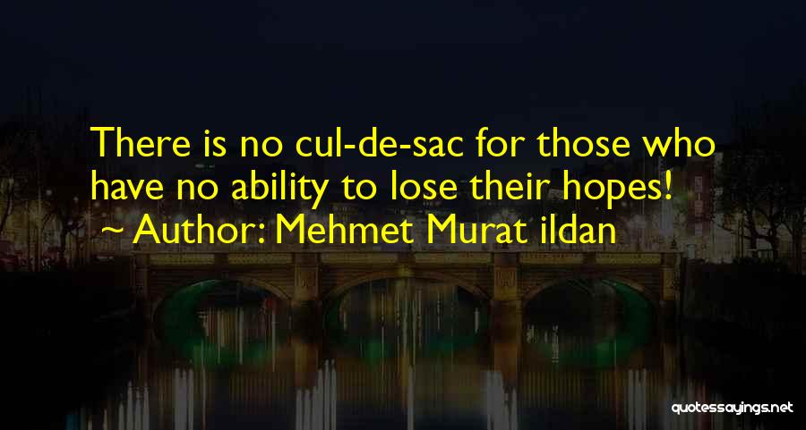 Mehmet Murat Ildan Quotes: There Is No Cul-de-sac For Those Who Have No Ability To Lose Their Hopes!