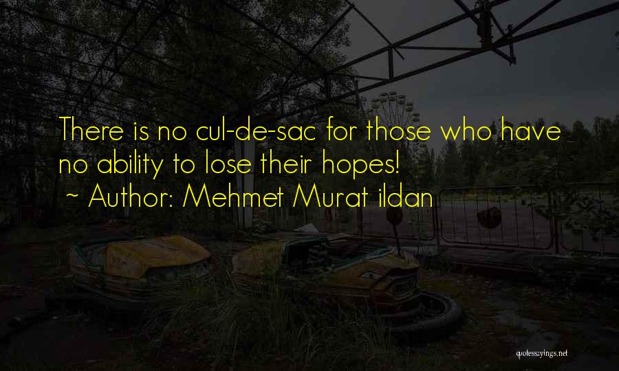 Mehmet Murat Ildan Quotes: There Is No Cul-de-sac For Those Who Have No Ability To Lose Their Hopes!