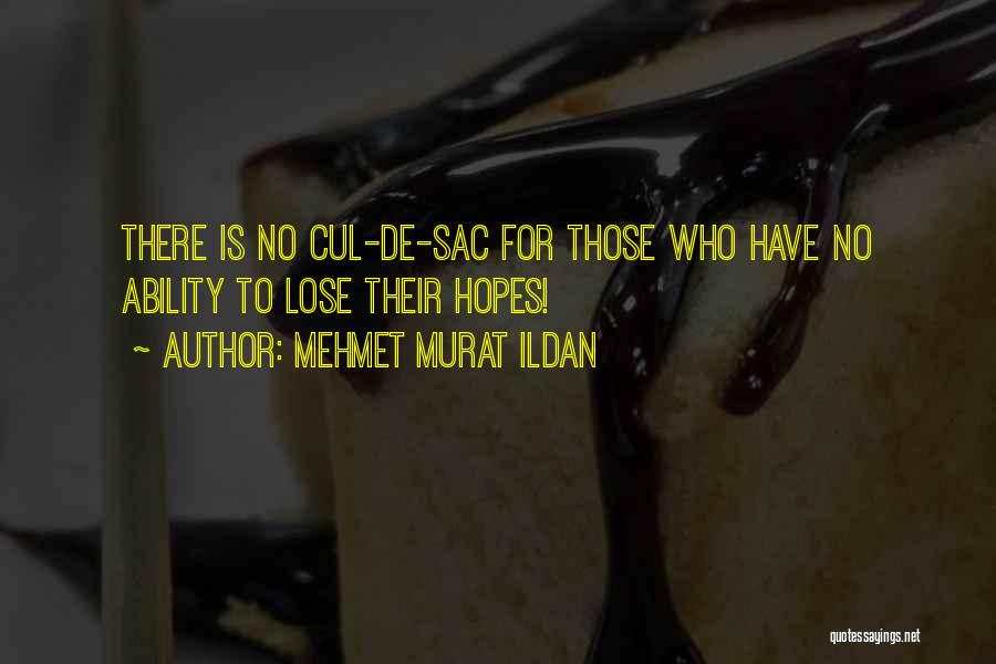 Mehmet Murat Ildan Quotes: There Is No Cul-de-sac For Those Who Have No Ability To Lose Their Hopes!