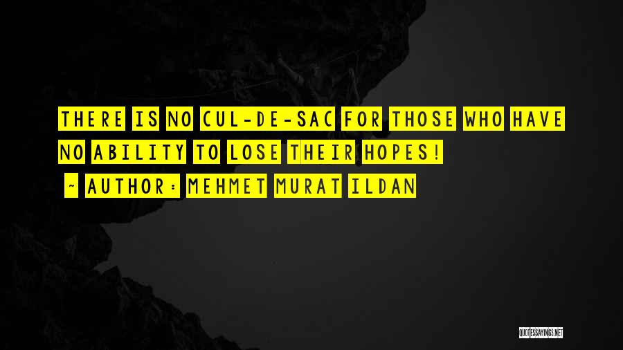 Mehmet Murat Ildan Quotes: There Is No Cul-de-sac For Those Who Have No Ability To Lose Their Hopes!