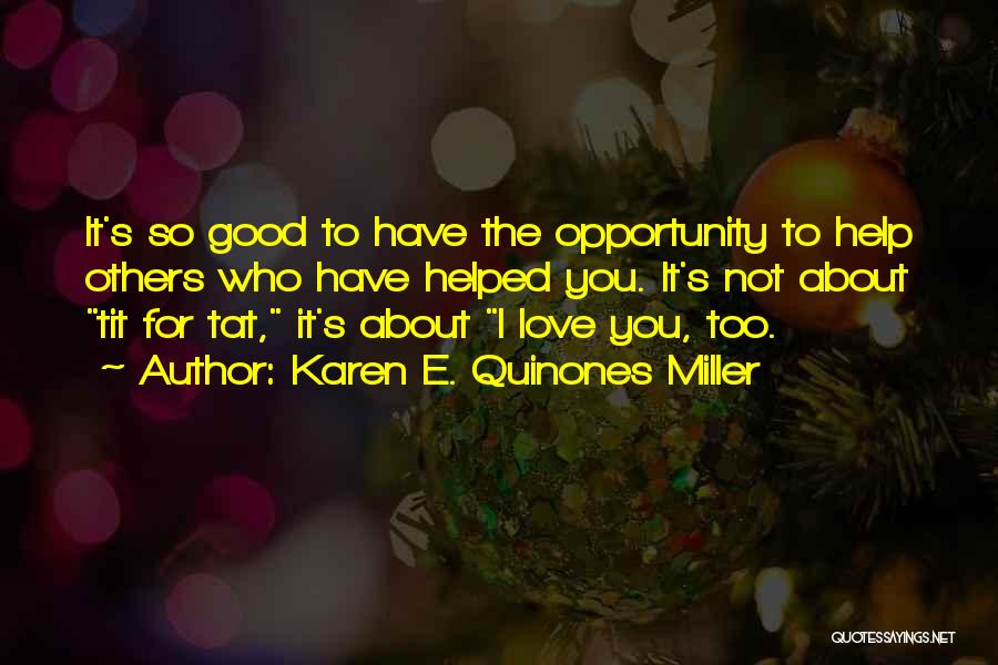 Karen E. Quinones Miller Quotes: It's So Good To Have The Opportunity To Help Others Who Have Helped You. It's Not About Tit For Tat,
