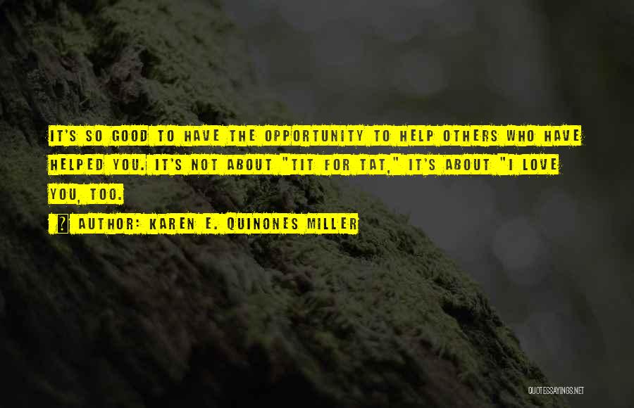 Karen E. Quinones Miller Quotes: It's So Good To Have The Opportunity To Help Others Who Have Helped You. It's Not About Tit For Tat,