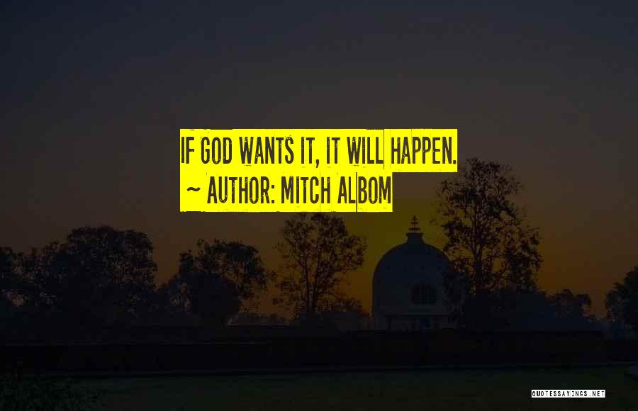 Mitch Albom Quotes: If God Wants It, It Will Happen.