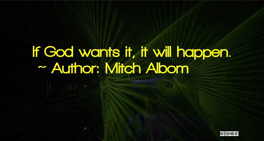 Mitch Albom Quotes: If God Wants It, It Will Happen.