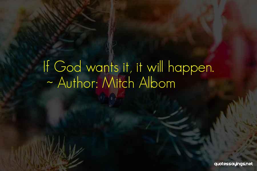 Mitch Albom Quotes: If God Wants It, It Will Happen.