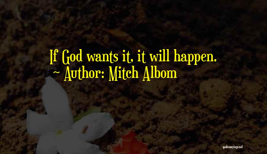 Mitch Albom Quotes: If God Wants It, It Will Happen.