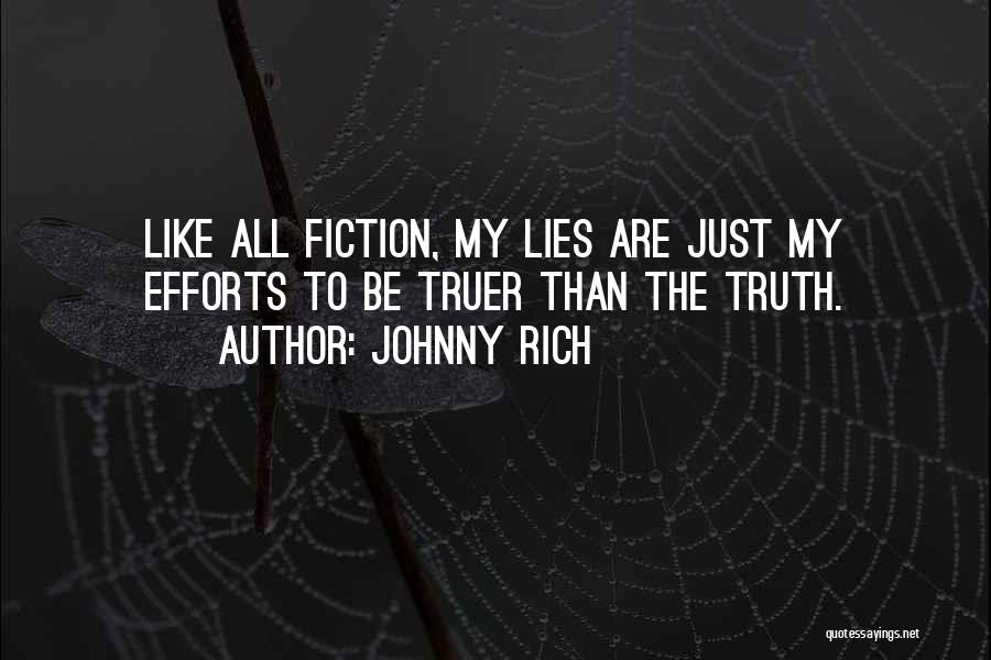 Johnny Rich Quotes: Like All Fiction, My Lies Are Just My Efforts To Be Truer Than The Truth.