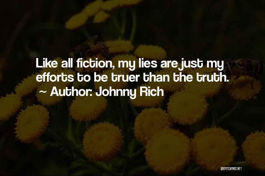 Johnny Rich Quotes: Like All Fiction, My Lies Are Just My Efforts To Be Truer Than The Truth.