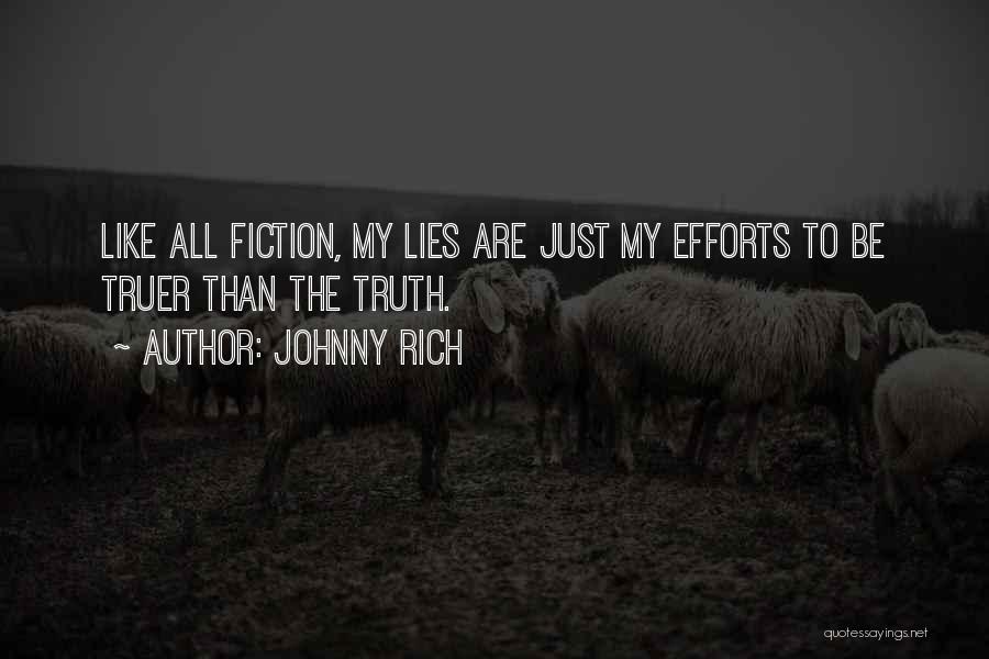 Johnny Rich Quotes: Like All Fiction, My Lies Are Just My Efforts To Be Truer Than The Truth.