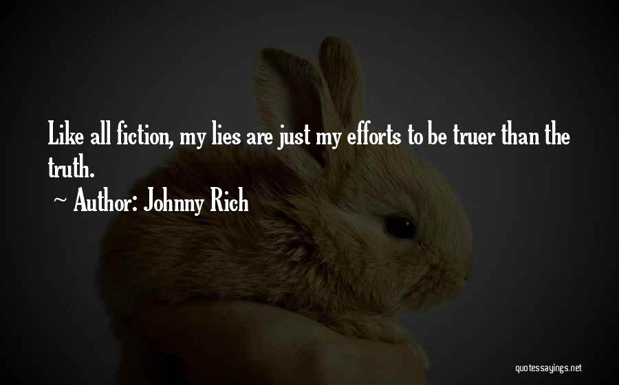 Johnny Rich Quotes: Like All Fiction, My Lies Are Just My Efforts To Be Truer Than The Truth.