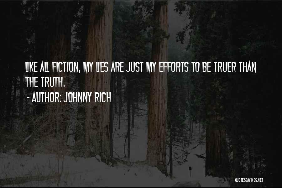 Johnny Rich Quotes: Like All Fiction, My Lies Are Just My Efforts To Be Truer Than The Truth.