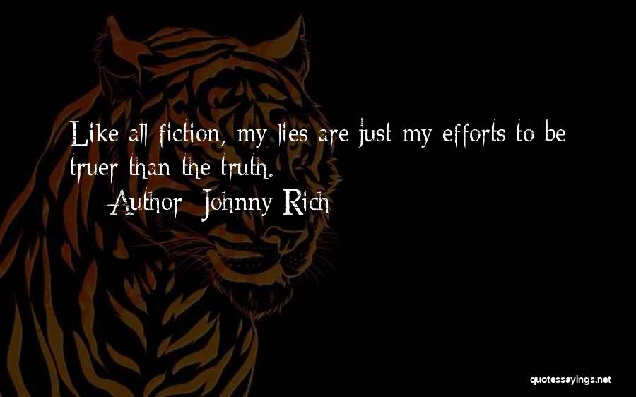 Johnny Rich Quotes: Like All Fiction, My Lies Are Just My Efforts To Be Truer Than The Truth.