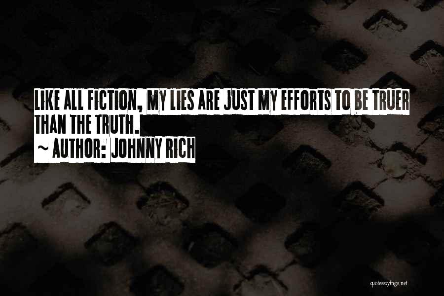 Johnny Rich Quotes: Like All Fiction, My Lies Are Just My Efforts To Be Truer Than The Truth.