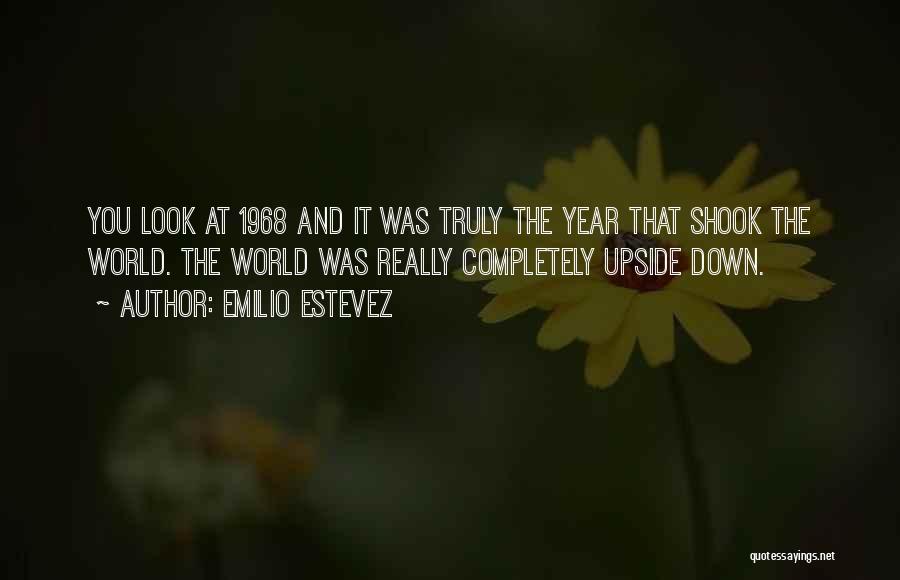 Emilio Estevez Quotes: You Look At 1968 And It Was Truly The Year That Shook The World. The World Was Really Completely Upside