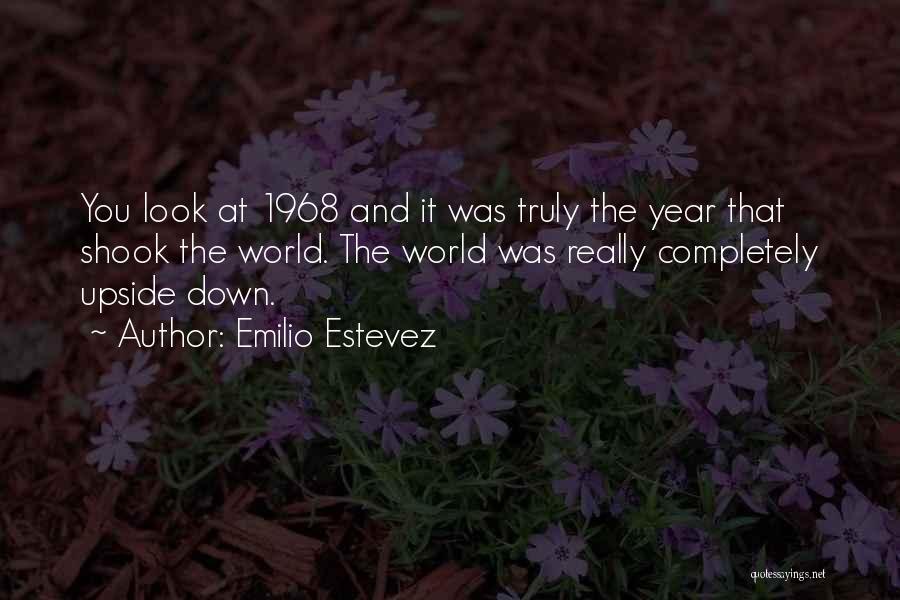 Emilio Estevez Quotes: You Look At 1968 And It Was Truly The Year That Shook The World. The World Was Really Completely Upside