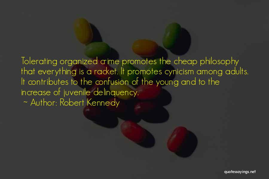 Robert Kennedy Quotes: Tolerating Organized Crime Promotes The Cheap Philosophy That Everything Is A Racket. It Promotes Cynicism Among Adults. It Contributes To