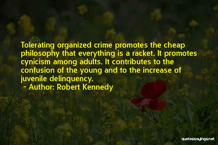 Robert Kennedy Quotes: Tolerating Organized Crime Promotes The Cheap Philosophy That Everything Is A Racket. It Promotes Cynicism Among Adults. It Contributes To
