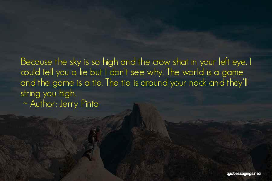 Jerry Pinto Quotes: Because The Sky Is So High And The Crow Shat In Your Left Eye. I Could Tell You A Lie