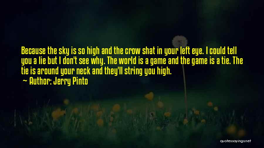 Jerry Pinto Quotes: Because The Sky Is So High And The Crow Shat In Your Left Eye. I Could Tell You A Lie