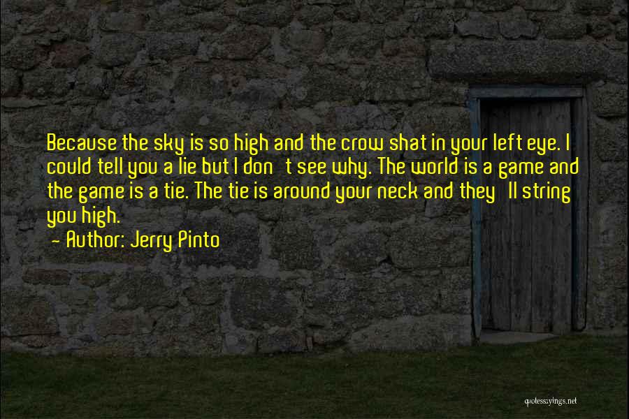 Jerry Pinto Quotes: Because The Sky Is So High And The Crow Shat In Your Left Eye. I Could Tell You A Lie