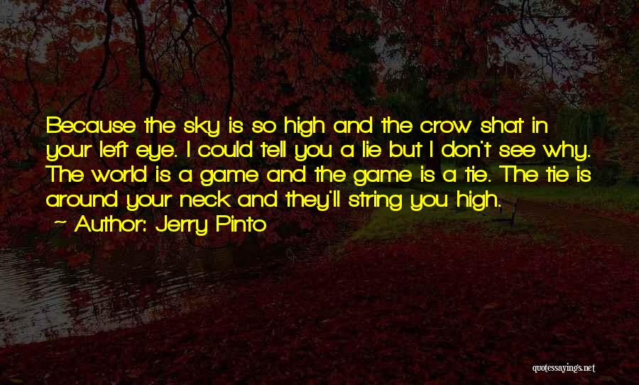 Jerry Pinto Quotes: Because The Sky Is So High And The Crow Shat In Your Left Eye. I Could Tell You A Lie