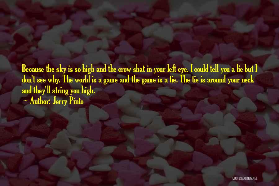 Jerry Pinto Quotes: Because The Sky Is So High And The Crow Shat In Your Left Eye. I Could Tell You A Lie