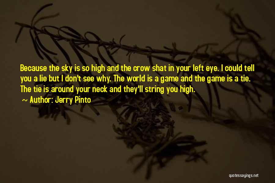 Jerry Pinto Quotes: Because The Sky Is So High And The Crow Shat In Your Left Eye. I Could Tell You A Lie