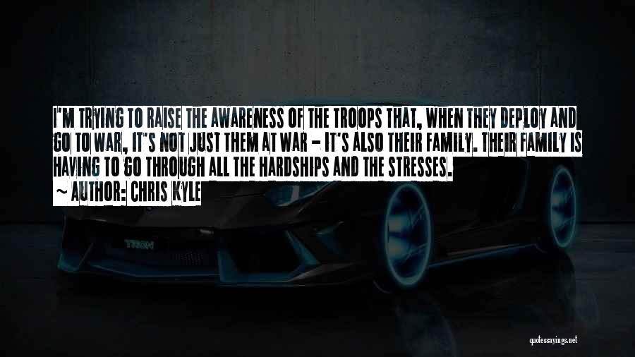 Chris Kyle Quotes: I'm Trying To Raise The Awareness Of The Troops That, When They Deploy And Go To War, It's Not Just