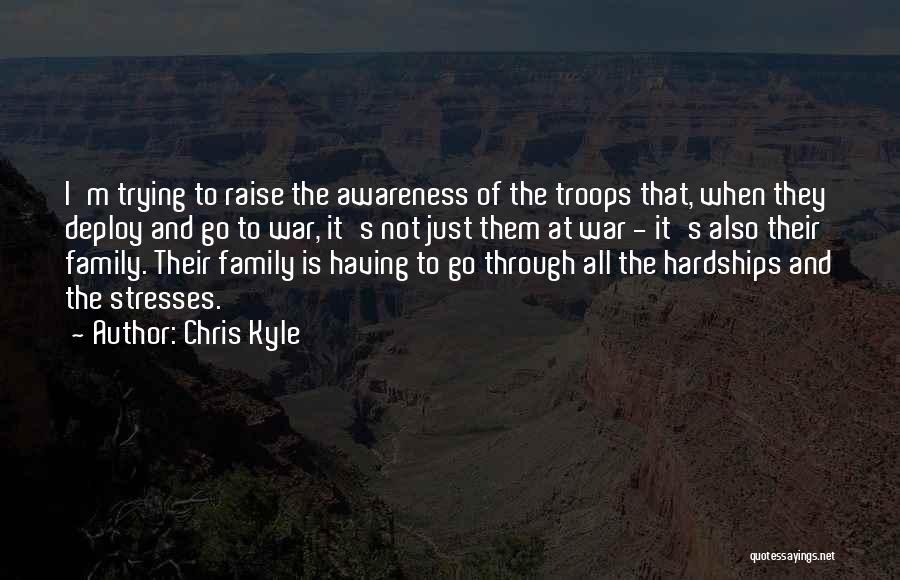 Chris Kyle Quotes: I'm Trying To Raise The Awareness Of The Troops That, When They Deploy And Go To War, It's Not Just