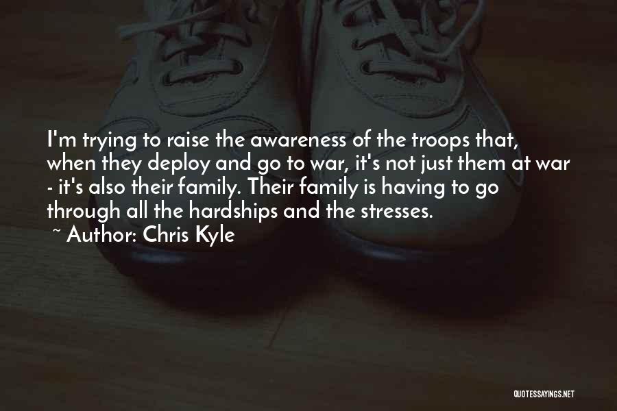 Chris Kyle Quotes: I'm Trying To Raise The Awareness Of The Troops That, When They Deploy And Go To War, It's Not Just