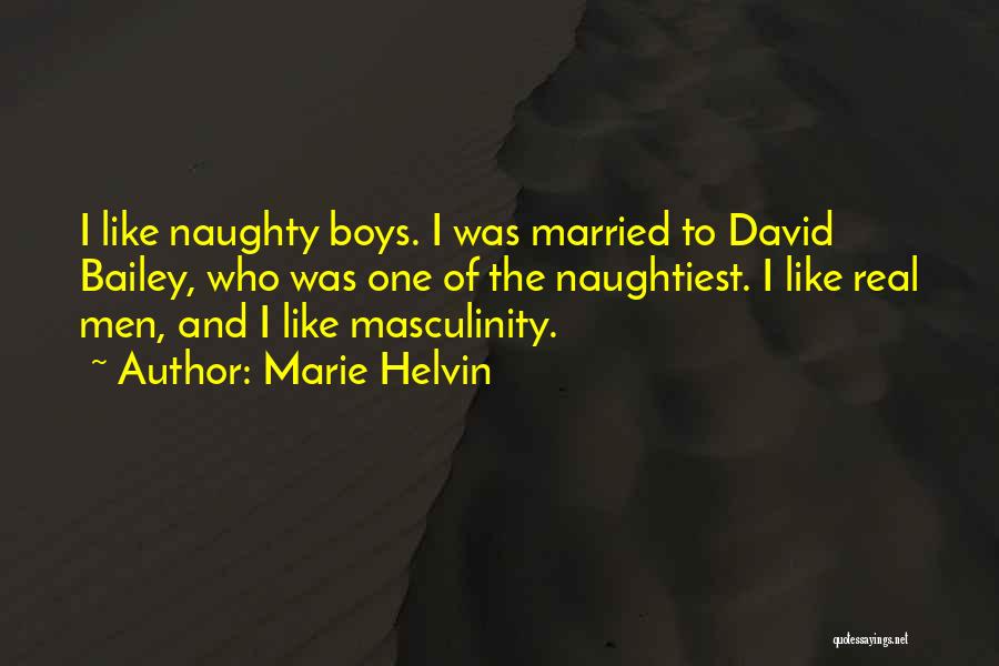 Marie Helvin Quotes: I Like Naughty Boys. I Was Married To David Bailey, Who Was One Of The Naughtiest. I Like Real Men,