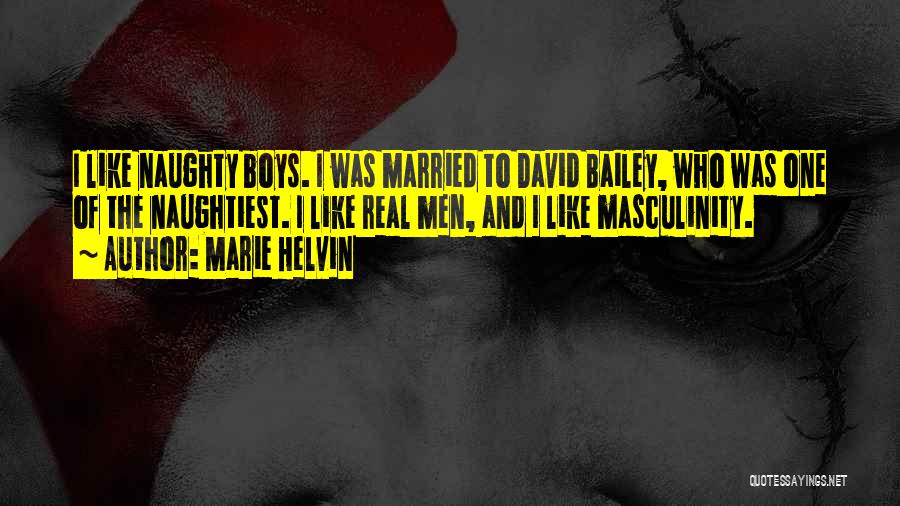 Marie Helvin Quotes: I Like Naughty Boys. I Was Married To David Bailey, Who Was One Of The Naughtiest. I Like Real Men,