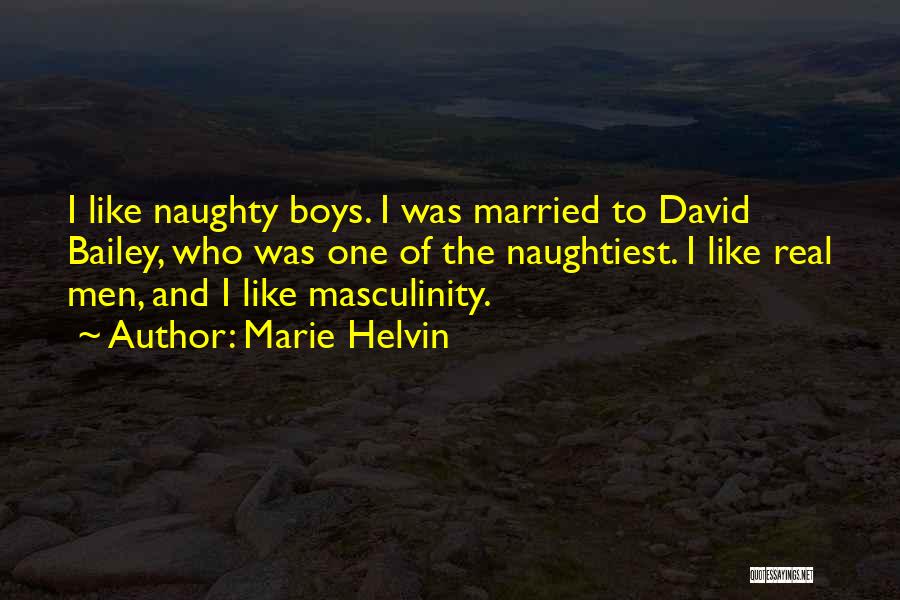 Marie Helvin Quotes: I Like Naughty Boys. I Was Married To David Bailey, Who Was One Of The Naughtiest. I Like Real Men,