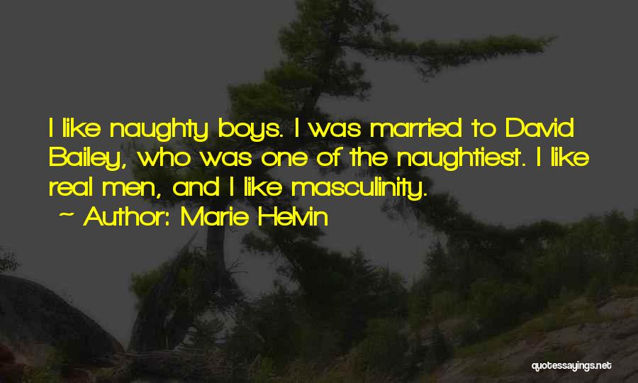 Marie Helvin Quotes: I Like Naughty Boys. I Was Married To David Bailey, Who Was One Of The Naughtiest. I Like Real Men,