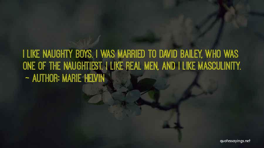 Marie Helvin Quotes: I Like Naughty Boys. I Was Married To David Bailey, Who Was One Of The Naughtiest. I Like Real Men,