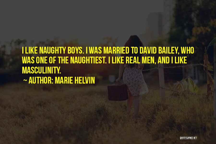 Marie Helvin Quotes: I Like Naughty Boys. I Was Married To David Bailey, Who Was One Of The Naughtiest. I Like Real Men,