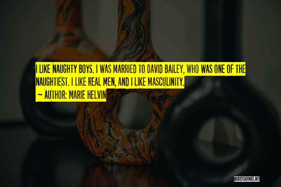 Marie Helvin Quotes: I Like Naughty Boys. I Was Married To David Bailey, Who Was One Of The Naughtiest. I Like Real Men,