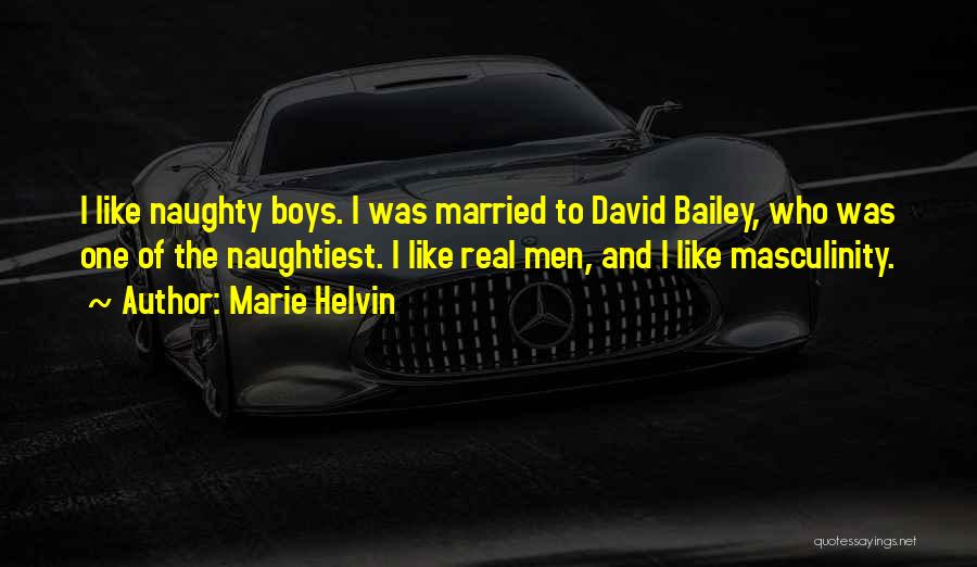 Marie Helvin Quotes: I Like Naughty Boys. I Was Married To David Bailey, Who Was One Of The Naughtiest. I Like Real Men,