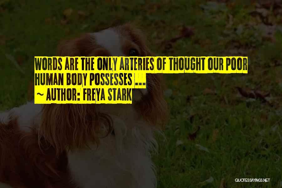 Freya Stark Quotes: Words Are The Only Arteries Of Thought Our Poor Human Body Possesses ...