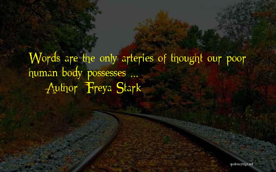 Freya Stark Quotes: Words Are The Only Arteries Of Thought Our Poor Human Body Possesses ...