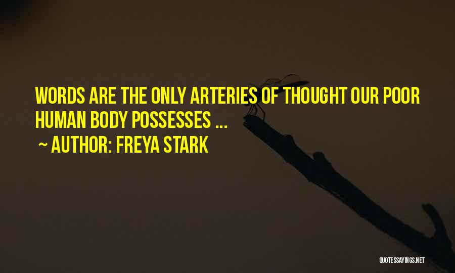 Freya Stark Quotes: Words Are The Only Arteries Of Thought Our Poor Human Body Possesses ...